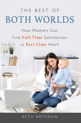 The Best of Both Worlds: How Mothers Can Find Full-time Satisfaction in Part-time Work