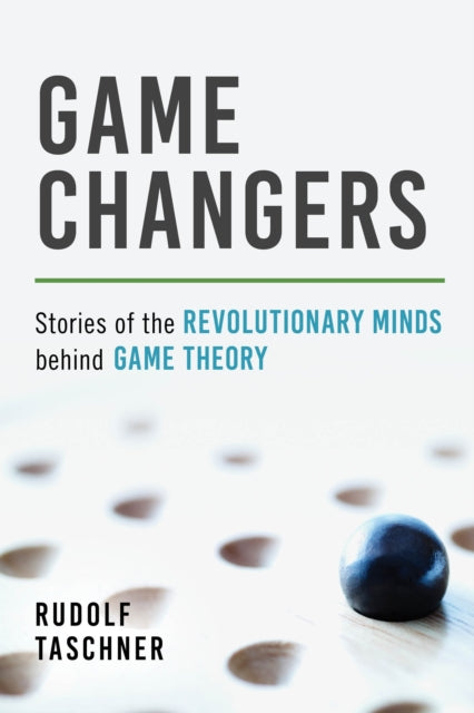 Game Changers: Stories of the Revolutionary Minds behind Game Theory