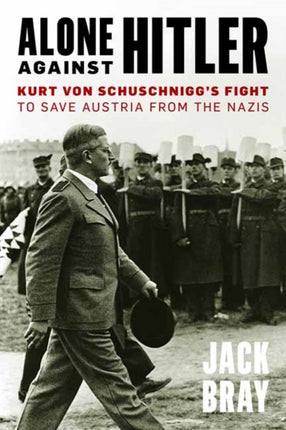 Alone against Hitler: Kurt von Schuschnigg's Fight to Save Austria from the Nazis