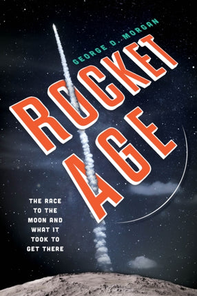 Rocket Age: The Race to the Moon and What It Took to Get There