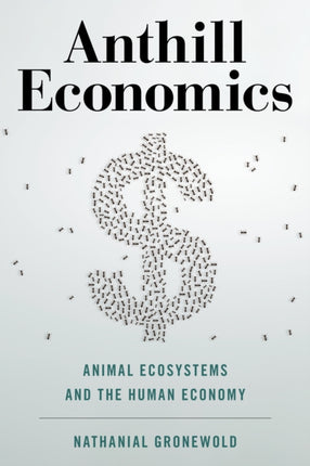 Anthill Economics: Animal Ecosystems and the Human Economy