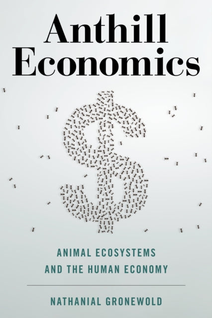 Anthill Economics: Animal Ecosystems and the Human Economy