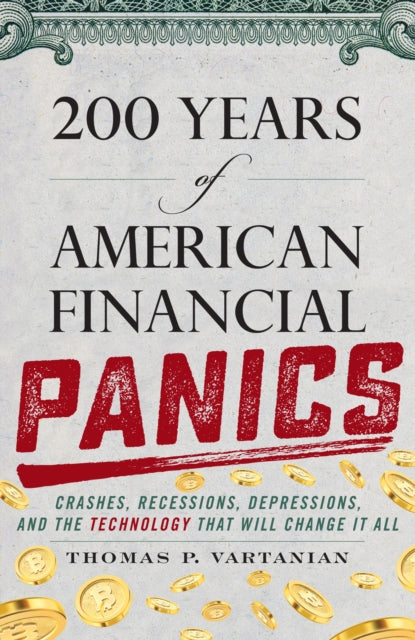 200 Years of American Financial Panics: Crashes, Recessions, Depressions, and the Technology that Will Change It All