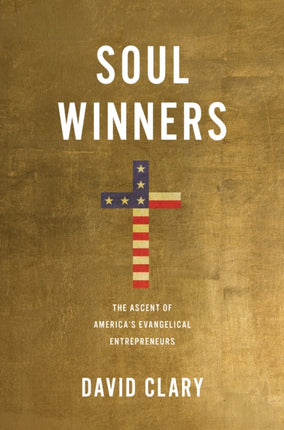 Soul Winners: The Ascent of America's Evangelical Entrepreneurs