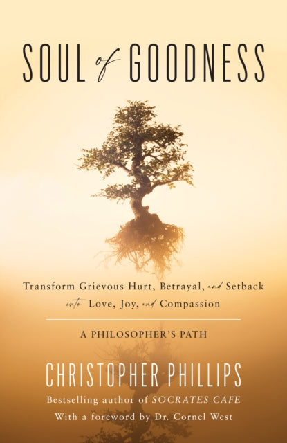 Soul of Goodness: Transform Grievous Hurt, Betrayal, and Setback into Love, Joy, and Compassion