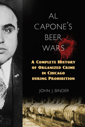 Al Capone's Beer Wars: A Complete History of