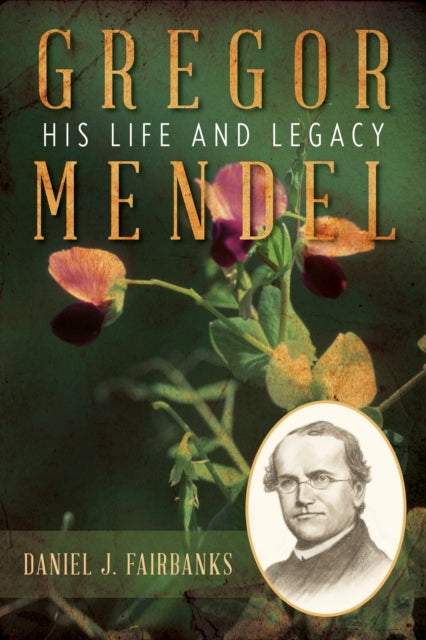 Gregor Mendel: His Life and Legacy