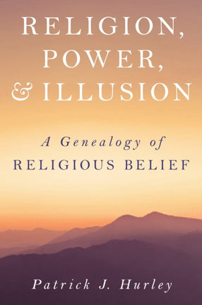 Religion, Power, and Illusion: A Genealogy of Religious Belief