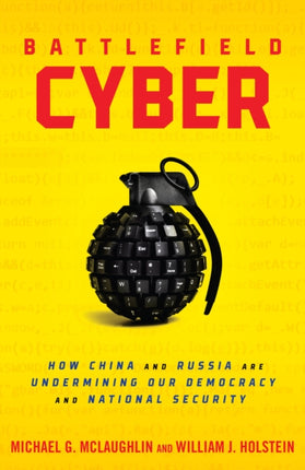 Battlefield Cyber: How China and Russia are Undermining Our Democracy and National Security