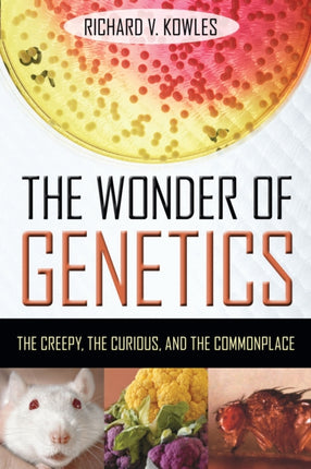 The Wonder of Genetics: The Creepy, the Curious,