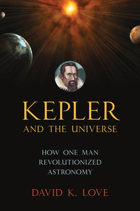Kepler and the Universe: How One Man