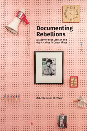 Documenting Rebellions: A Study of Four Lesbian and Gay Archives in Queer Times