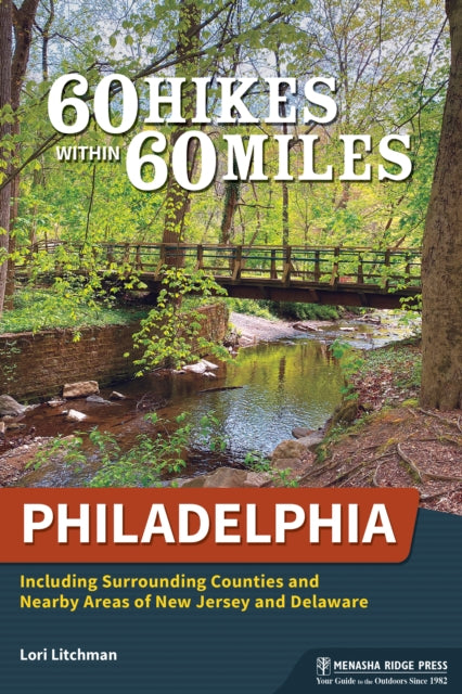 60 Hikes Within 60 Miles: Philadelphia: Including Surrounding Counties and Nearby Areas of New Jersey and Delaware