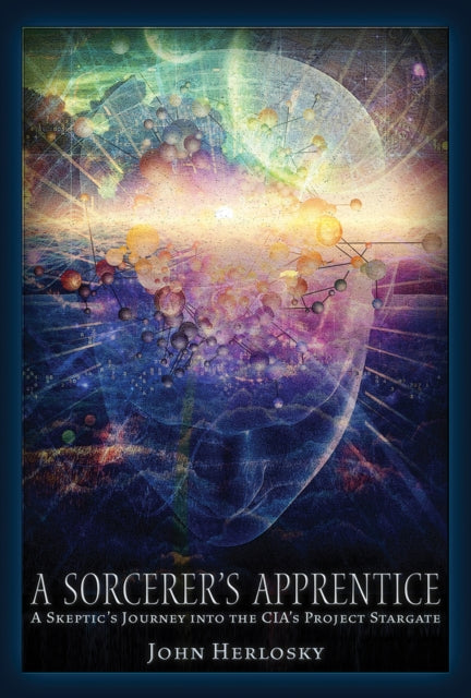 A Sorcerer's Apprentice: A Skeptic's Journey into the CIA's Project Stargate and Remote Viewing