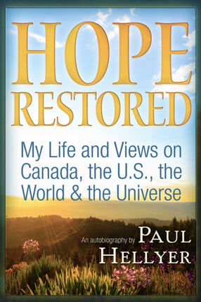 Hope Restored: An Autobiography by Paul Hellyer: My Life and Views on Canada, the U.S., the World & the Universe