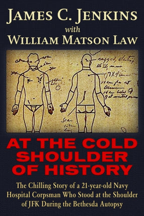 At The Cold Shoulder of History: The Chilling Story of a 21-year old Navy Hospital Corpsman Who Stood at the Shoulder of JFK during the Bethesda Autopsy