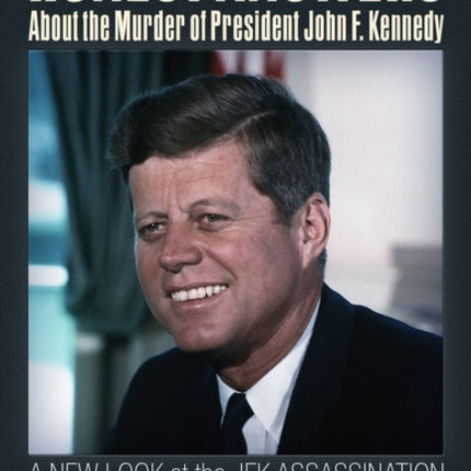 Honest Answers about the Murder of President John F. Kennedy: A New Look at the JFK Assassination