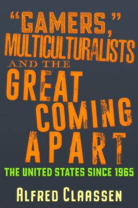 Gamers," Multiculturalists, and the Great Coming Apart: The United States since 1965