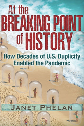 At the Breaking Point of History: How Decades of U.S. Duplicity Enabled the Pandemic