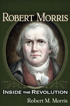 Robert Morris: Inside the Revolution