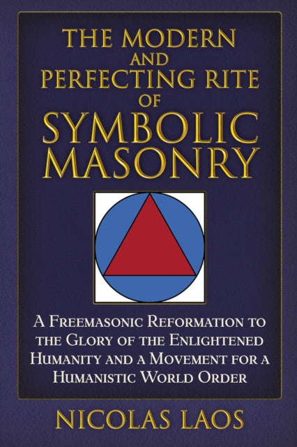 The Modern and Perfecting Rite of Symbolic Masonry: A Freemasonic Reformation To the Glory of the Enlightened Humanity and a Movement for a Humanistic World Order