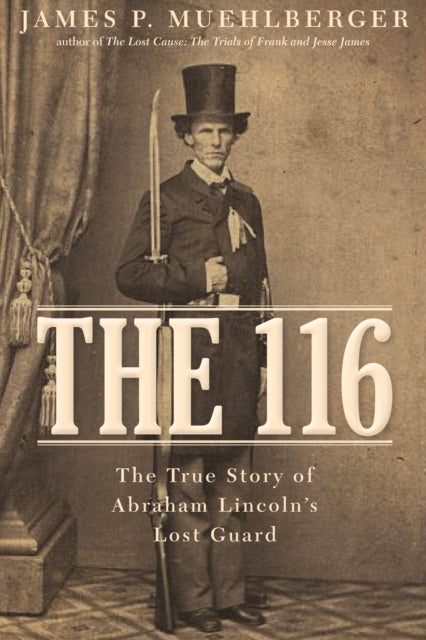 The 116: The True Story of Abraham Lincoln's Lost Guard