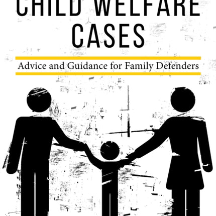 Representing Parents in Child Welfare Cases: Advice and Guidance for Family Defenders