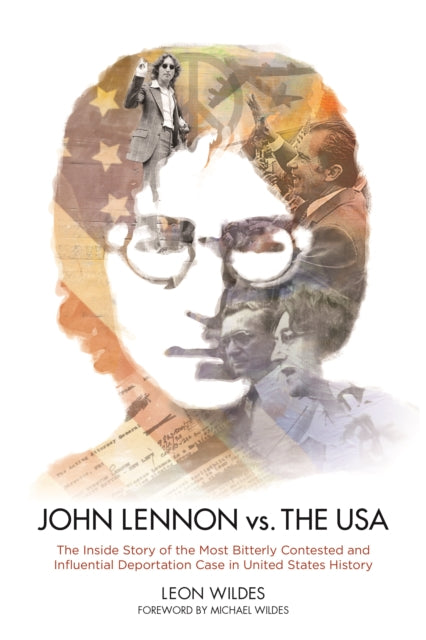 John Lennon vs. The U.S.A.: The Inside Story of the Most Bitterly Contested and Influential Deportation Case in United States History