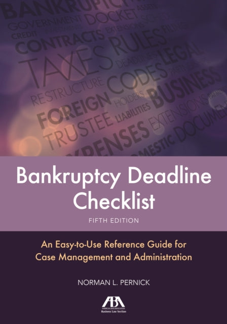 Bankruptcy Deadline Checklist: An Easy-to-Use Reference Guide for Case Management and Administration, Fifth Edition