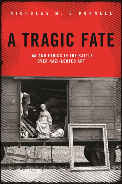 A Tragic Fate: Law and Ethics in the Battle Over Nazi-Looted Art