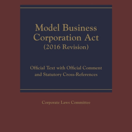 Model Business Corporation Act (2016 Revision): Official Text with Official Comment & Statutory Cross-References