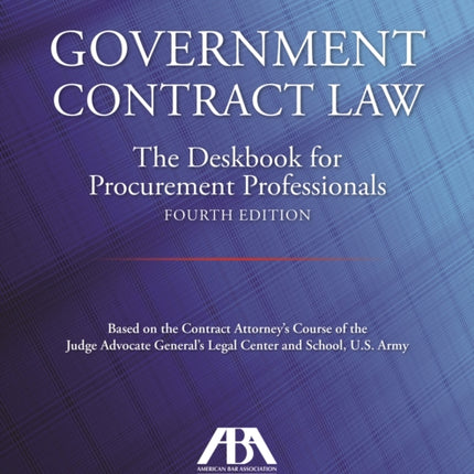 Government Contract Law: The Deskbook for