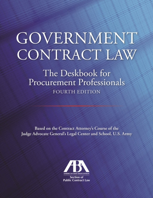 Government Contract Law: The Deskbook for