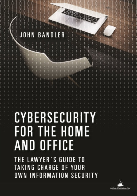 Cybersecurity for the Home and Office: The Lawyer's Guide to Taking Charge of Your Own Information Security