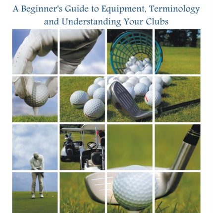 Golf Basics 101: A Beginner's Guide to Equipment, Terminology and Understanding Your Clubs
