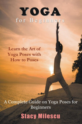 Yoga for Beginners: A Complete Guide on Yoga Poses for Beginners