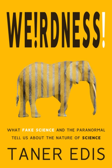 Weirdness!: What Fake Science and the Paranormal Tell Us about the Nature of Science