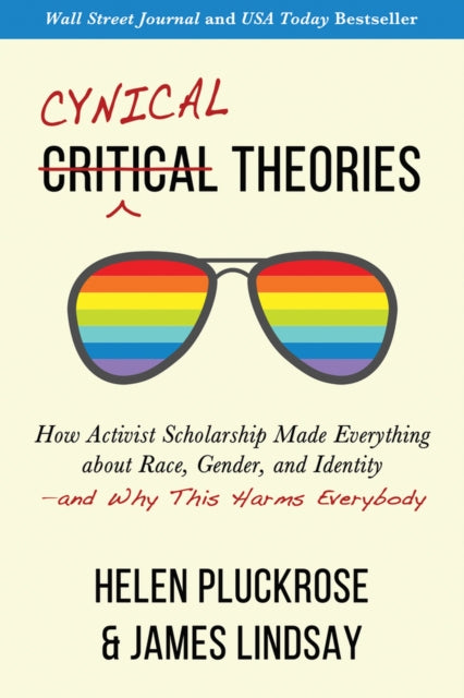 Cynical Theories: How Activist Scholarship Made Everything about Race, Gender, and Identity—and Why This Harms Everybody