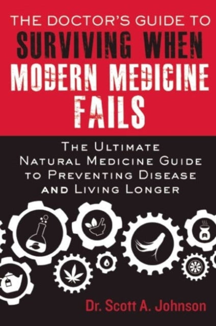 The Doctor's Guide to Surviving When Modern Medicine Fails: The Ultimate Natural Medicine Guide to Preventing Disease and Living Longer