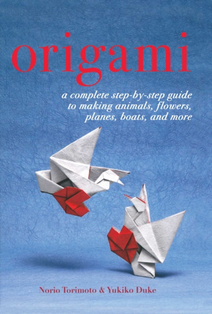 Origami: A Complete Step-by-Step Guide to Making Animals, Flowers, Planes, Boats, and More