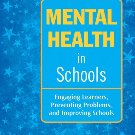 Mental Health in Schools: Engaging Learners, Preventing Problems, and Improving Schools