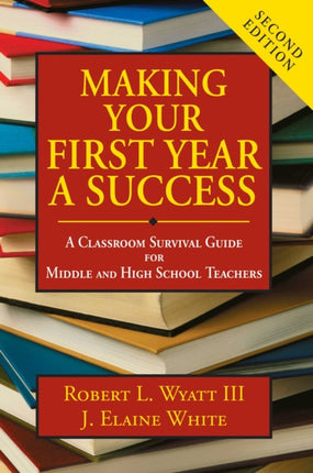 Making Your First Year a Success: A Classroom Survival Guide for Middle and High School Teachers