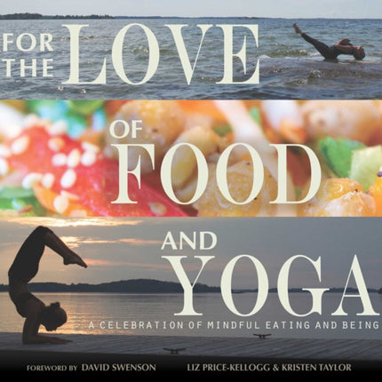 For the Love of Food and Yoga: A Celebration of Mindful Eating and Being