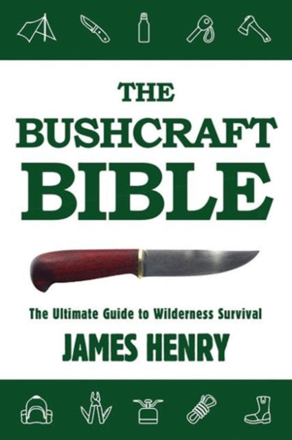 The Bushcraft Bible: The Ultimate Guide to Wilderness Survival