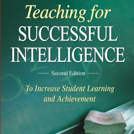 Teaching for Successful Intelligence: To Increase Student Learning and Achievement