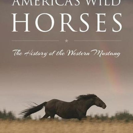 America's Wild Horses: The History of the Western Mustang