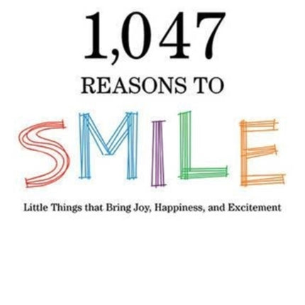 1,047 Reasons to Smile: Little Things that Bring Joy, Happiness, and Excitement