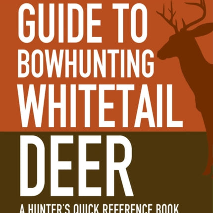 The Pocket Guide to Bowhunting Whitetail Deer: A Hunter's Quick Reference Book