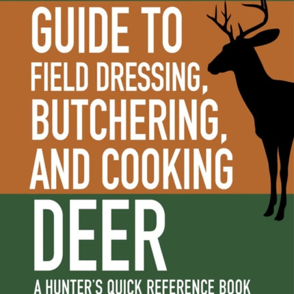 The Pocket Guide to Field Dressing, Butchering, and Cooking Deer: A Hunter's Quick Reference Book