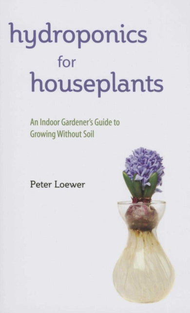 Hydroponics for Houseplants: An Indoor Gardener's Guide to Growing Without Soil